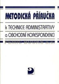 Metodická příručka k technice administrativy a obchodní korespondenci - Emílie Fleischmannová,Olga Kuldová - Administrativa Metodická příručka k technice administrativy a obchodní korespondenci