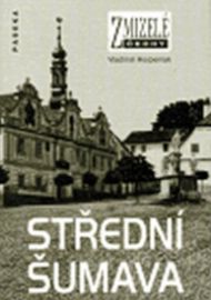 Zmizelé Čechy - Střední Šumava 