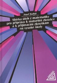 Sbírka úloh z matematiky pro přípravu k maturitní zkoušce a k přijímacím zkouškám na VŠ
