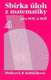 Sbírka úloh z matematiky pro SOU a SOŠ - Libuše Kubičíková,Milada Hudcová - Matematika Sbírka úloh z matematiky pro SOU a SOŠ