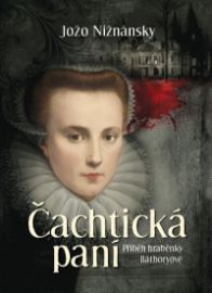Čachtická paní - Příběh hraběnky Báthoryové - Jožo Nižnánsky - Historické romány Čachtická paní - Příběh hraběnky Báthoryové