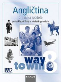 Angličtina 8 pro ZŠ a víceletá gymnázia Way to Win - příručka učitele - Kateřina Dvořáková,Lucie Betáková - Učebnice angličtiny Angličtina 8 pro ZŠ a víceletá gymnázia Way to Win - příručka učitele