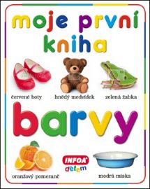 Moje první kniha - Barvy - kolektiv autorů - Dětské knížky poznávání barev Moje první kniha - Barvy