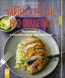 Vaříme a pečeme pro diabetiky - Pochutnejte si s krevním cukrem pod kontrolou