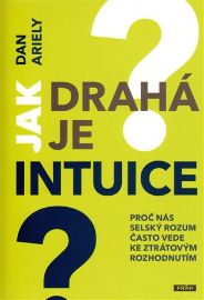 Jak drahá je intuice? - Dan Ariely - Psychologie Jak drahá je intuice? - Proč nás selský rozum často vede ke ztrátovým rozhodnutím