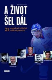 A život šel dál - 21 tragických osudů českých sportovců - Petr Feldstein - Biografie a autobiografie A život šel dál - 21 tragických osudů českých sportovců