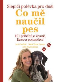 Slepičí polévka pro duši – Co mě naučil pes - 101 příběhů o životě, lásce a porozumění