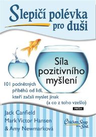 Slepičí polévka pro duši - Síla pozitivního myšlení - Jack Canfield,Mark Victor Hansen,Amy Newmark - Psychologické romány Slepičí polévka pro duši - Síla pozitivního myšlení