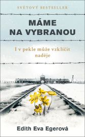 Máme na vybranou - I v pekle může vzklíčit naděje - Edith Eva Eger - Životopisné romány Máme na vybranou - I v pekle může vzklíčit naděje