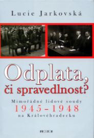 Odplata, či spravedlnost? Mimořádné lidové soudy 1945-1948 na Královéhradecku