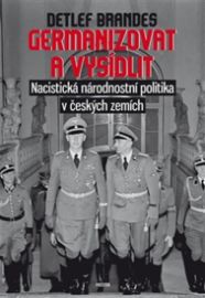 Germanizovat a vysídlit - Nacistická národnostní politika v českých zemích