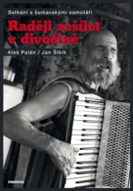 Raději zešílet v divočině - Setkání s šumavskými samotáři
