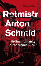Rotmistr Anton Schmid - Hrdina humanity a zachránce Židů - Wolfram Wette - Literatura faktu Rotmistr Anton Schmid