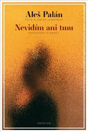 Nevidím ani tmu - Rozhovory o naději - Aleš Palán - Poezie a básně Nevidím ani tmu