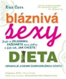 Bláznivá sexy dieta - Jezte si zeleninku, zažehněte svou jiskru a žijte tak, jak chcete!