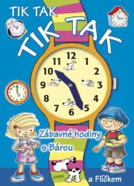 Tik tak tik tak - Zábavné hodiny s Bárou a Flíčkem - Knihy pro nejmenší Tik tak tik tak - Zábavné hodiny s Bárou a Flíčkem
