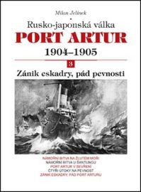 Port Artur 1904-1905 3. díl Zánik eskadry, pád pevnosti - Milan Jelínek - Literatura faktu Port Artur 1904-1905 3. díl Zánik eskadry, pád pevnosti