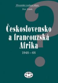 Československo a francouzská Afrika 1948-1968 - Petr Zídek - Literatura faktu Československo a francouzská Afrika 1948-1968