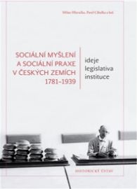 Sociální myšlení a sociální praxe v českých zemích 1781-1939: Ideje – legislativa – instit