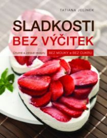 Sladkosti bez výčitek - Chutné a zdravé recepty bez mouky a bez cukru 