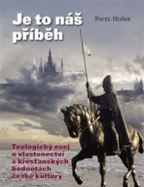 Je to náš příběh - Teologický esej o vlastenectví a křesťanských hodnotách české kultury - Pavel Hošek - Esoterika a duchovno Je to náš příběh - Teologický esej o vlastenectví a křesťanských hodnotách české kultury