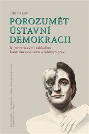 Porozumět ústavní demokracii - K (teoretickým) základům konstitucionalismu a lidských práv
