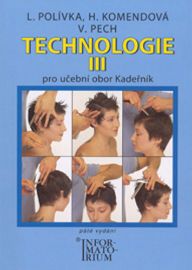 Technologie III pro 3. ročník UO Kadeřník - Ladislav Polívka,Václav Pech,Helena Komendová - Kadeřnictví, kosmetika Technologie III pro 3. ročník UO Kadeřník