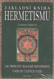 Základní kniha hermetismu - Jak probudit magické dovednosti, úvod do tajných nauk - Vladimír Sládeček - Astrologie, horoskopy Základní kniha hermetismu - Jak probudit magické dovednosti, úvod do tajných nauk