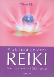 Praktická cvičení Reiki - Oliver Klatt - Reiki a a čakry Praktická cvičení Reiki - Světové systémy Reiki v praxi