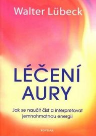 Léčení aury - Jak se naučit číst a interpretovat jemnohmotnou energii