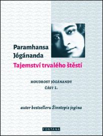 Tajemství trvalého štěstí - Moudrost Jógánandy 1.