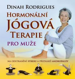 Hormonální jógová terapie - pro muže - Dinah Rodrigues - Stres a deprese Hormonální jógová terapie pro muže na odstranění stresu a příznaků andropauzy