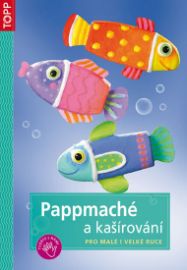 Pappmaché a kašírování pro malé i velké ruce - TOPP