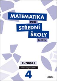 Matematika pro SŠ 4.díl - Průvodce pro učitele / Funkce 1