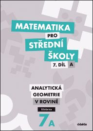 Matematika pro střední školy 7.díl A Učebnice - Analytická geometrie v rovině - Jan Vondra,Václav Zemek,Jana Kalová - Matematika Matematika pro střední školy 7.díl A Učebnice - Analytická geometrie v rovině