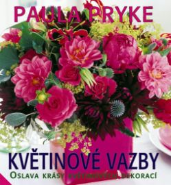 Květinové vazby - Oslava krásy květinových dekorací - Paula Pryke - Květiny a floristika Květinové vazby - Oslava krásy květinových dekorací