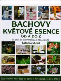 Bachovy květové esence od A do Z - Katarina Michel - Esoterika a duchovno Bachovy květové esence od A do Z