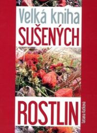Velká kniha sušených rostlin - Tatiana Kuťková - Květiny a floristika Velká kniha sušených rostlin