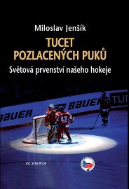 Tucet pozlacených puků - Světová prvenství našeho hokeje - Miloslav Jenšík - Hokej Tucet pozlacených puků