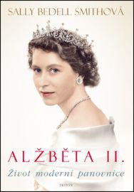 Alžběta II.- Život moderní panovnice - Sally Bedell Smith - Biografie a autobiografie Alžběta II.- Život moderní panovnice