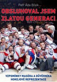 Obsluhoval jsem zlatou generaci - Vzpomínky maséra a důvěrníka hokejové reprezentace