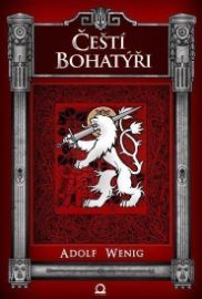 Čeští bohatýři - Adolf Wenig - Literatura faktu Čeští bohatýři