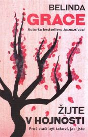 Žijte v hojnosti - Proč stačí být takoví, jací jste