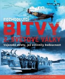 Rozhodující bitvy 2. světové války - Vojenské střety, jež ovlivnily budoucnost