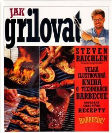 Jak grilovat - Velká ilustrovaná kniha o technikách barbecue
