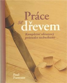 Práce se dřevem - Kompletní obrazový průvodce technikami