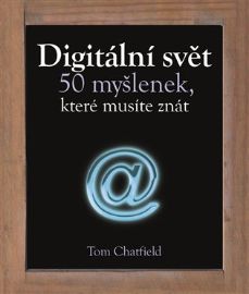 Digitální svět - 50 myšlenek, které musíte znát - Tom Chatfield - Počítače a internet Digitální svět - 50 myšlenek, které musíte znát