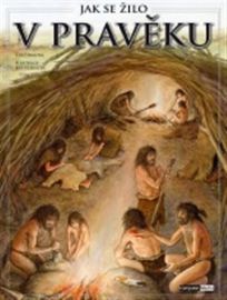 Jak se žilo v pravěku