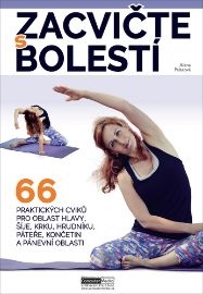 Zacvičte s bolestí - 66 praktických cviků pro oblast hlavy, šíje, krku, hrudníku, páteře, končetin a pánevní oblasti