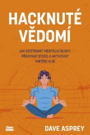 Hacknuté vědomí - Jak odstranit mentální bloky, překonat stres a aktivovat vnitřní klid